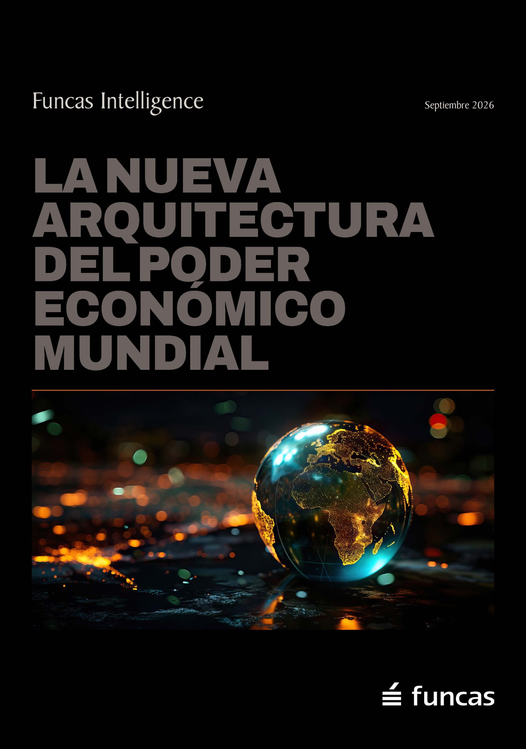 Portada de la revista Funcas Intelligence (septiembre de 2026) titulada «La nueva arquitectura del poder económico mundial». Sobre un fondo negro destaca una imagen de un globo terráqueo iluminado con luces doradas y azules, que simboliza las transformaciones de la economía global. Logo de Funcas en la parte inferior derecha.